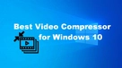 Best Video Compressor Windows 10