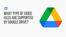 Google Drive Video Formats