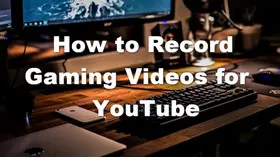 How to Record Gaming Videos for YouTube