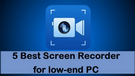 Screen Recorder for Low-end PC