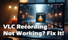 VLC Recording Not Working