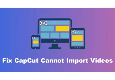 CapCut Can’t Import Video