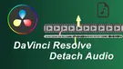 DaVinci Resolve Detach Audio from Video