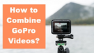 Combine GoPro Videos