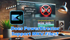 Fix MKV Not Working in PowerDirector