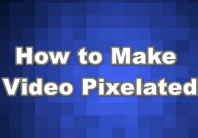 How to Make a Video Pixelated