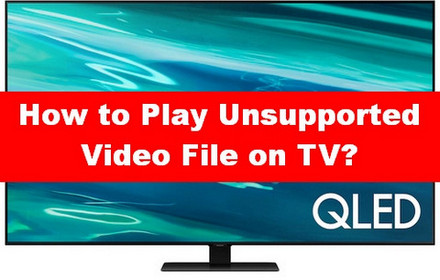 How to Play Unsupported Video Files on TV