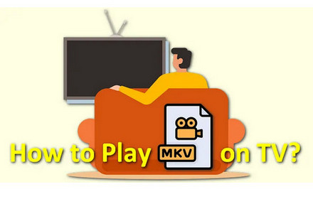 How to Play MKV Files on TV