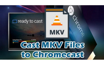 Cast MKV Files to Chromecast