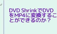 DVD ShrinkでDVDをMP4に変換