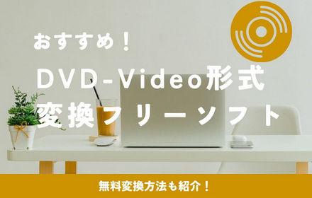 DVD-Video形式変換フリーソフトおすすめ・無料変換方法紹介