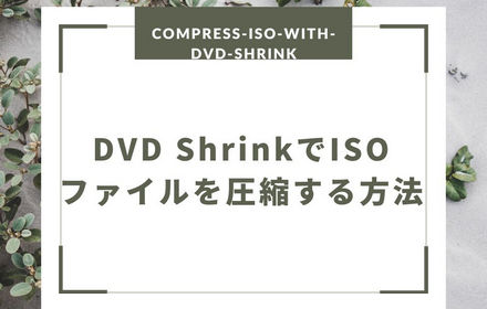 DVD ShrinkでISOを圧縮する方法