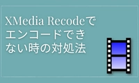 XMedia Recodeでエンコードできない