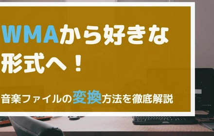 WMAはもう古い？手軽に他の音楽形式に変換