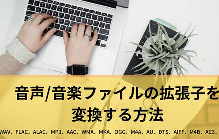 音声/音楽ファイルの拡張子を変換する方法まとめ