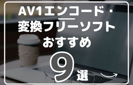 「2025」AV1エンコード・変換フリーソフトおすすめ9選