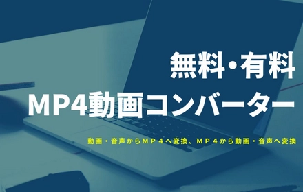 「無料・有料」MP4から/へのコンバーターおすすめ