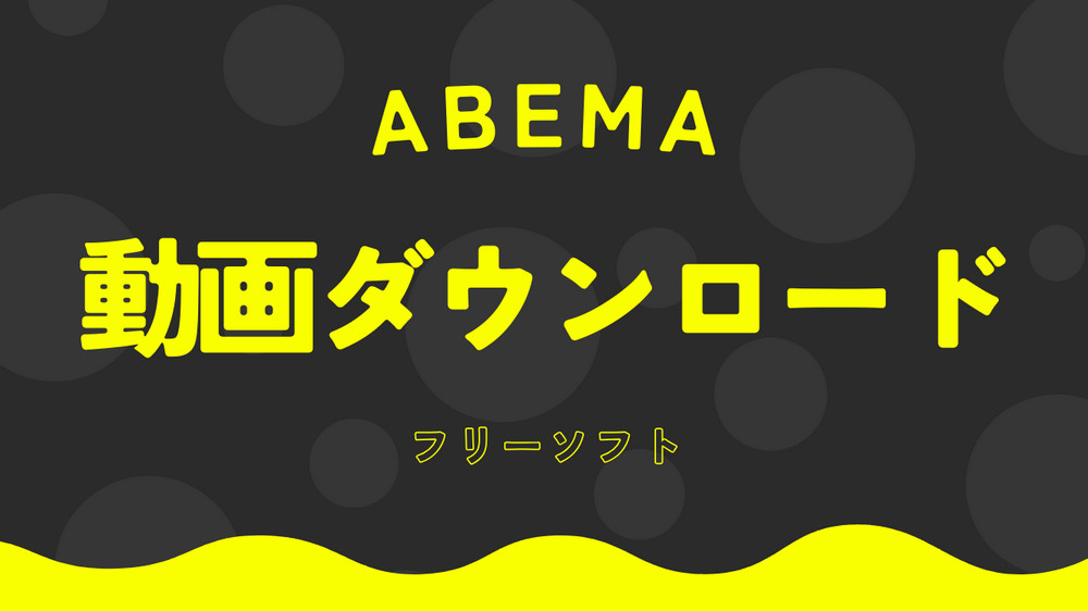 ABEMA動画をダウンロードするフリーソフト