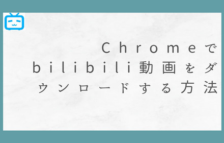 Chromeでbilibili動画をダウンロード