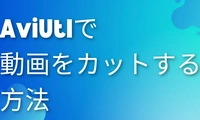 超簡単！AviUtlで動画をカット・トリミング