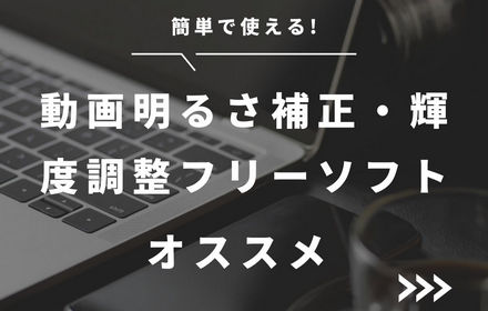 「2024」動画明るさ補正・輝度調整フリーソフトお薦め