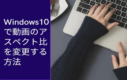 動画のアスペクト比を変更する方法【Windows10/11】