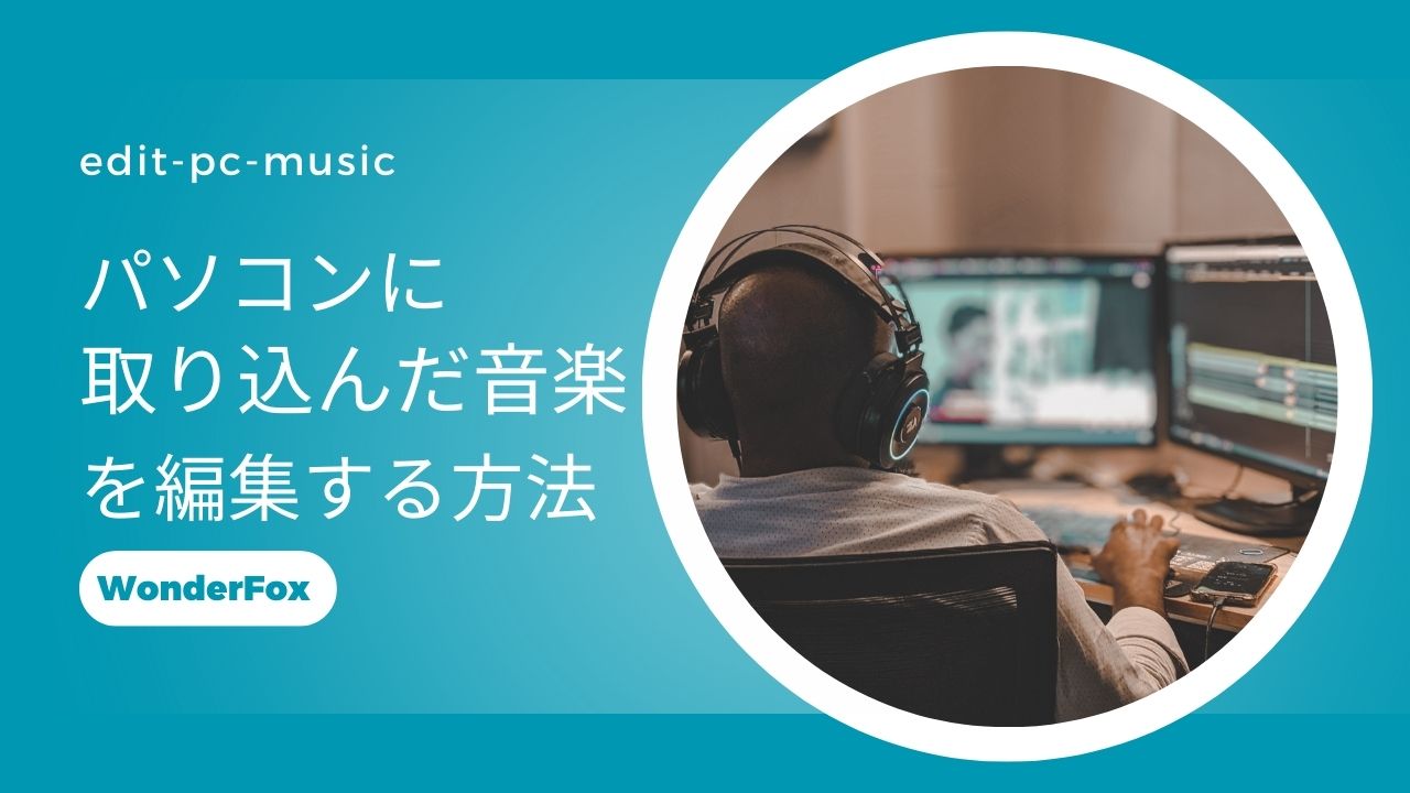 パソコンに取り込んだ音楽を編集する方法