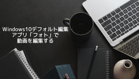 Windows10デフォルトアプリで動画を編集