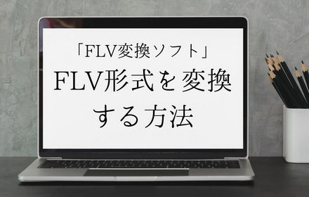 FLVを変換する方法とフリーソフト┃FLVをMP4、MKV、MP3などに変換