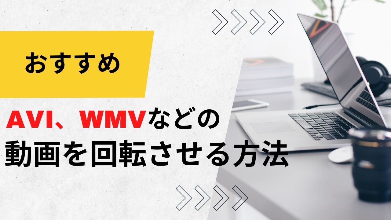 AVI、WMV、FLVなどの動画を回転させる