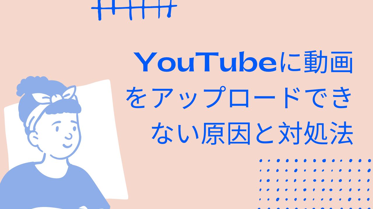 YouTubeに動画をアップロードできない