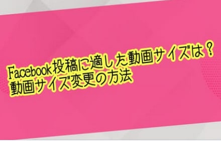 Facebook投稿に適した動画サイズは？動画サイズ変更の方法