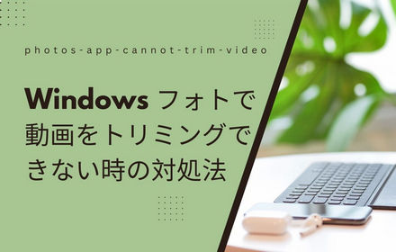 Windows フォトで動画をトリミングできない時の対処法