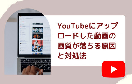 YouTubeにアップロードした動画の画質が落ちる