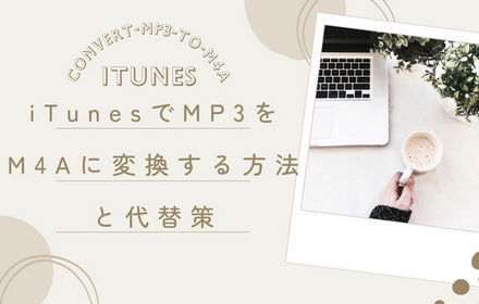 iTunesでMP3をM4Aに変換する方法と代替策