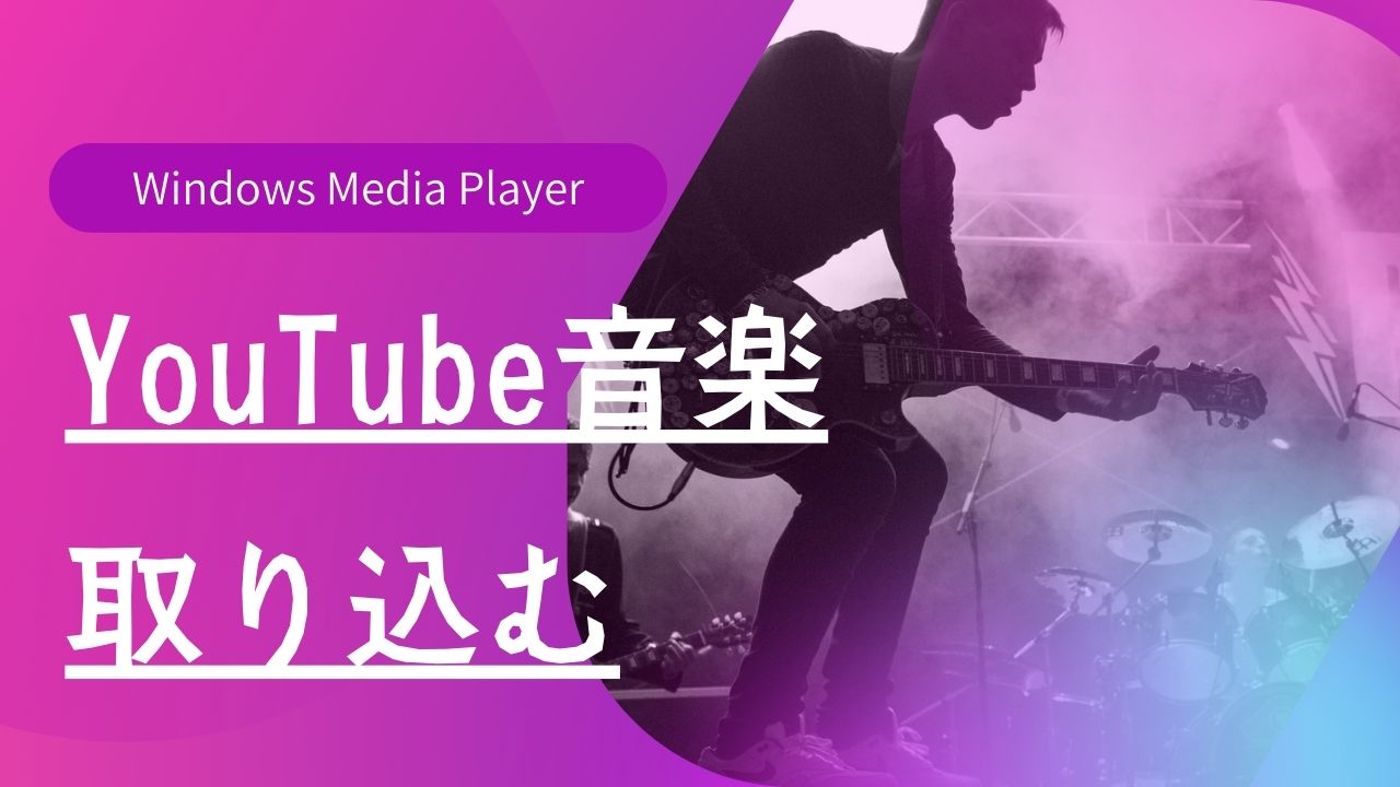 Windows Media PlayerにYouTube音楽を取り込む