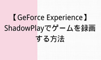 GeForce Experienceでゲームを録画