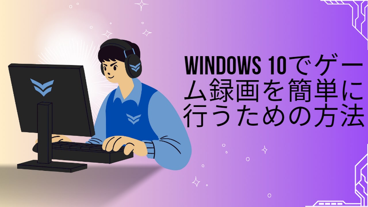 Windows 10でゲーム録画を簡単に行う