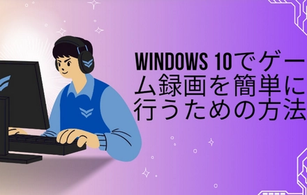 Windows 10でゲーム録画を簡単に行うための方法