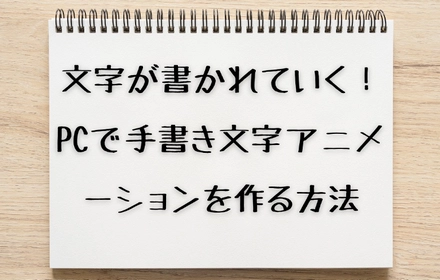 文字が書かれていく！PCで手書き文字アニメーションの作り方