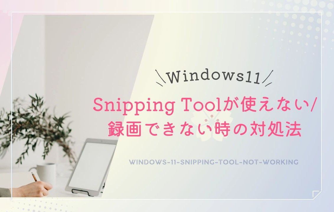 「Windows11」Snipping Toolが使えない/録画できない時の対処法