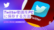 Twitter動画をPCにダウンロード