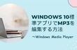 Windows 10標準アプリでMP3を編集～Windows Media Player