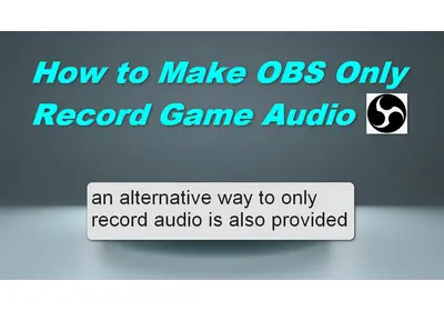 How to Make OBS Only Record Game Audio