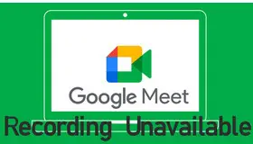 Google Meet Recording Unavailable