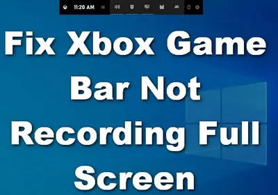 Xbox Game Bar Not Recording Full Screen