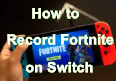 How to Record Fortnite on Switch