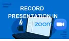 How to Record a Zoom Presentation