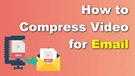 Compress Video for Email