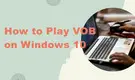 How to Play VOB Files on Windows 10